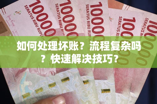济南如何处理坏账？流程复杂吗？快速解决技巧？