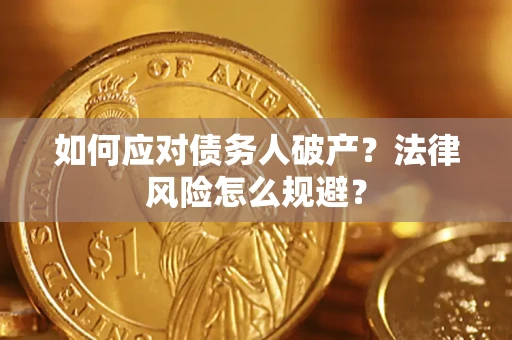 济南如何应对债务人破产？法律风险怎么规避？