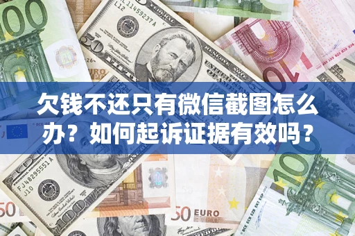 济南欠钱不还只有微信截图怎么办？如何起诉证据有效吗？
