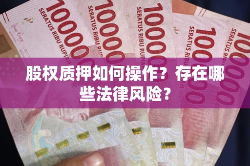 济南股权质押如何操作？存在哪些法律风险？