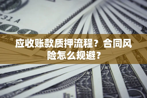济南应收账款质押流程？合同风险怎么规避？