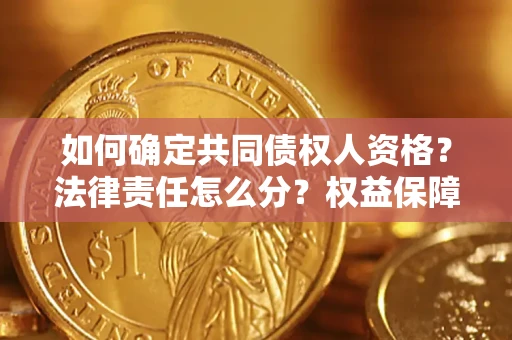 济南如何确定共同债权人资格？法律责任怎么分？权益保障技巧揭秘！