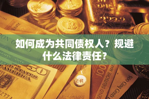 济南如何成为共同债权人？规避什么法律责任？