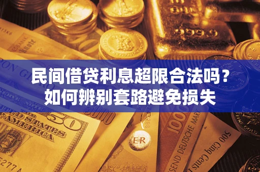 济南民间借贷利息超限合法吗？如何辨别套路避免损失
