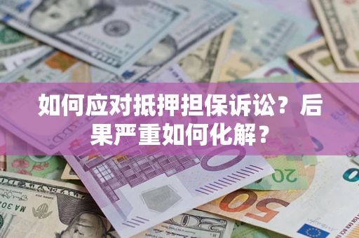 济南如何应对抵押担保诉讼？后果严重如何化解？
