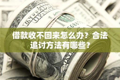 济南借款收不回来怎么办？合法追讨方法有哪些？