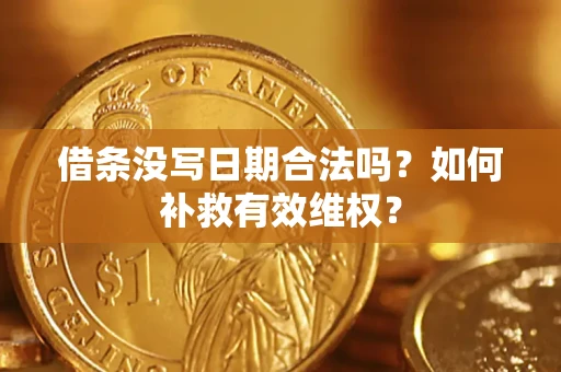 济南借条没写日期合法吗？如何补救有效维权？