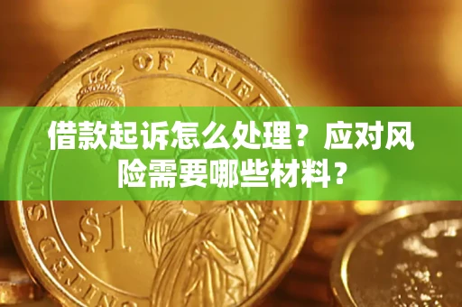 济南借款起诉怎么处理？应对风险需要哪些材料？