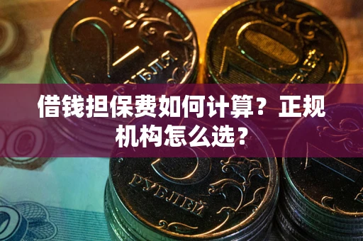 济南借钱担保费如何计算？正规机构怎么选？