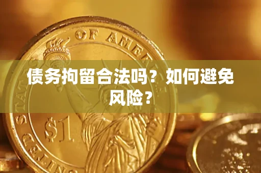 济南债务拘留合法吗？如何避免风险？