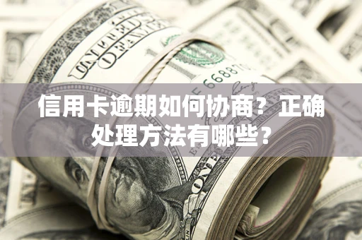 济南信用卡逾期如何协商？正确处理方法有哪些？