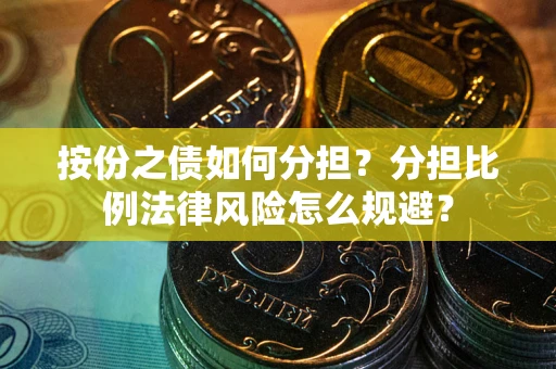 济南按份之债如何分担？分担比例法律风险怎么规避？