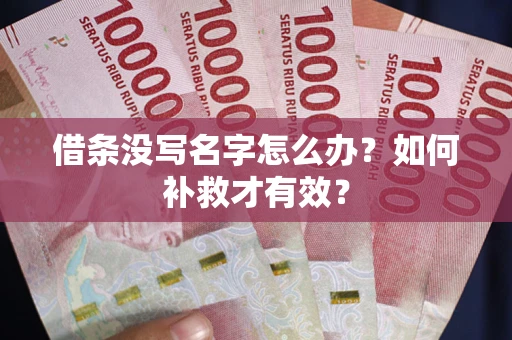 济南借条没写名字怎么办？如何补救才有效？