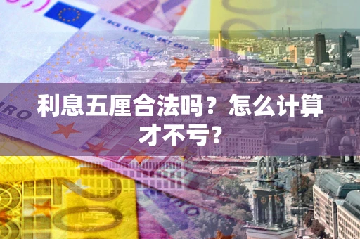 济南利息五厘合法吗？怎么计算才不亏？