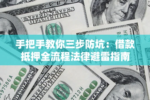济南手把手教你三步防坑：借款抵押全流程法律避雷指南
