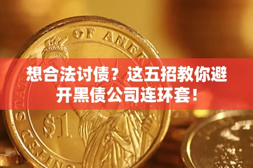 济南想合法讨债？这五招教你避开黑债公司连环套！