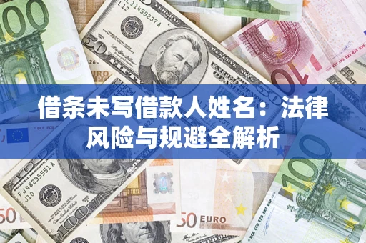 济南借条未写借款人姓名：法律风险与规避全解析