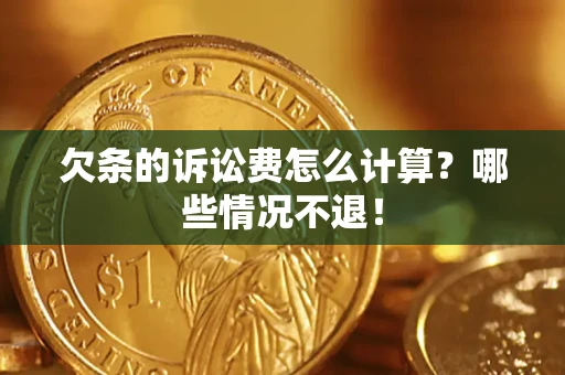 济南欠条的诉讼费怎么计算？哪些情况不退！