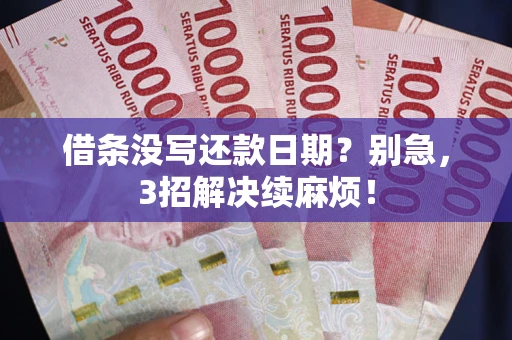 济南借条没写还款日期？别急，3招解决续麻烦！