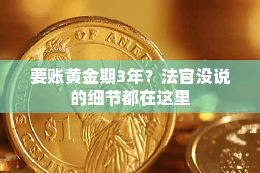 济南要账黄金期3年？法官没说的细节都在这里