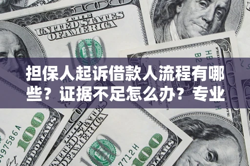 济南担保人起诉借款人流程有哪些？证据不足怎么办？专业律师解答