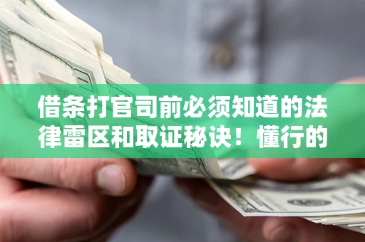 济南借条打官司前必须知道的法律雷区和取证秘诀！懂行的人已经留好这些证据