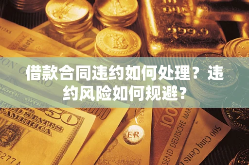 济南借款合同违约如何处理？违约风险如何规避？