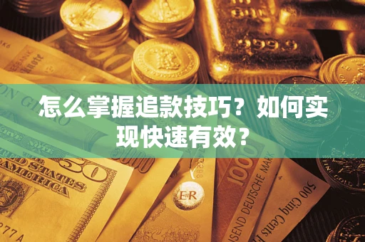 济南怎么掌握追款技巧？如何实现快速有效？