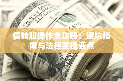 济南债转股操作全攻略：避坑指南与法律实操要点