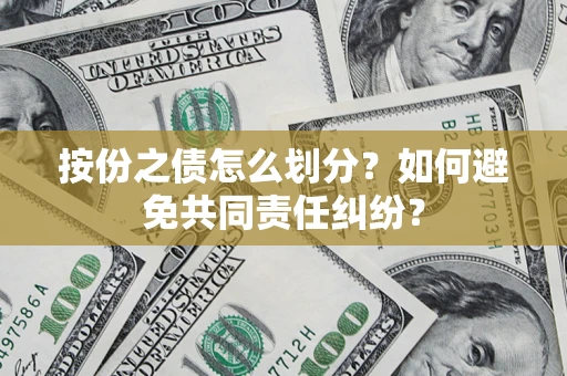 济南按份之债怎么划分？如何避免共同责任纠纷？