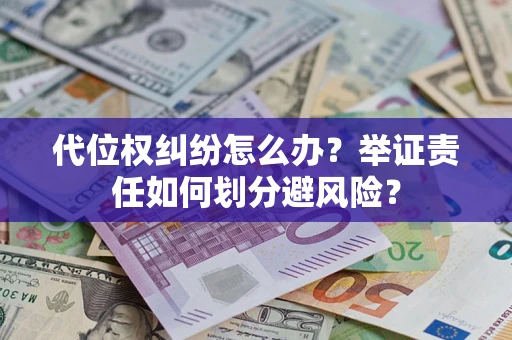 济南代位权纠纷怎么办？举证责任如何划分避风险？
