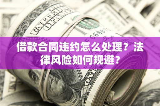 济南借款合同违约怎么处理？法律风险如何规避？