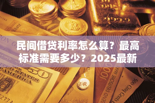 济南民间借贷利率怎么算？最高标准需要多少？2025最新避坑指南