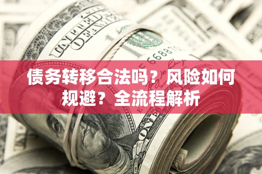 济南债务转移合法吗？风险如何规避？全流程解析
