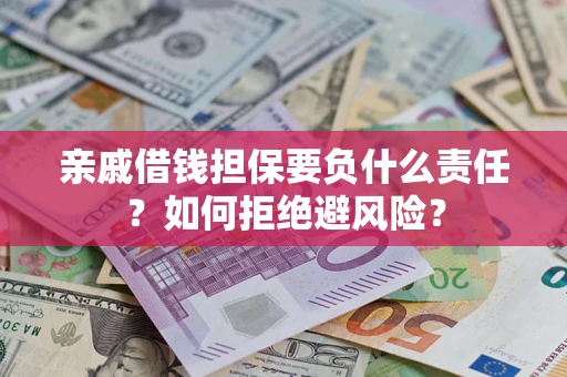 济南亲戚借钱担保要负什么责任？如何拒绝避风险？