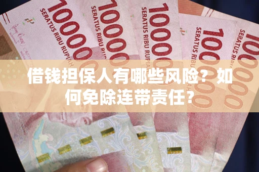 济南借钱担保人有哪些风险？如何免除连带责任？
