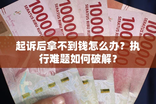 济南起诉后拿不到钱怎么办？执行难题如何破解？