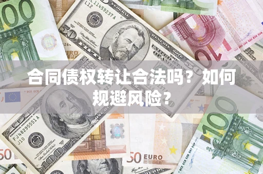 济南合同债权转让合法吗？如何规避风险？