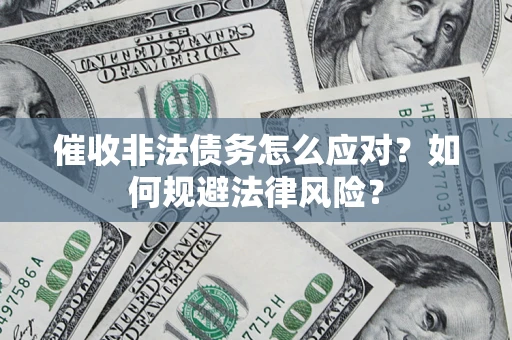 济南催收非法债务怎么应对？如何规避法律风险？