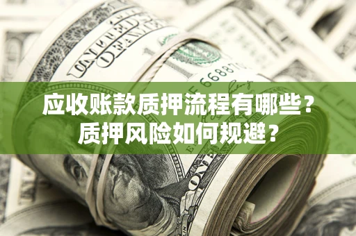 济南应收账款质押流程有哪些？质押风险如何规避？