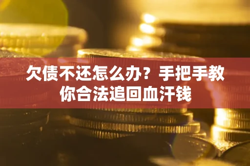 济南欠债不还怎么办？手把手教你合法追回血汗钱