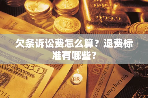 济南欠条诉讼费怎么算？退费标准有哪些？