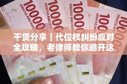 济南干货分享｜代位权纠纷应对全攻略，老律师教你避开这5大雷区