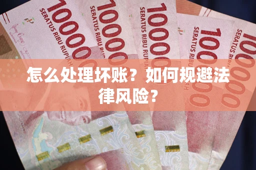济南怎么处理坏账？如何规避法律风险？