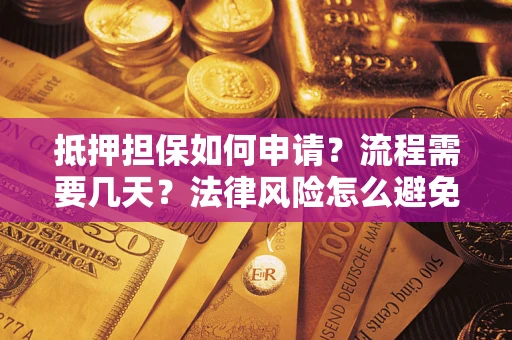济南抵押担保如何申请？流程需要几天？法律风险怎么避免？避坑指南