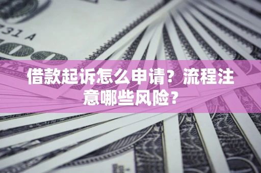 济南借款起诉怎么申请？流程注意哪些风险？