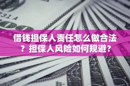 济南借钱担保人责任怎么做合法？担保人风险如何规避？