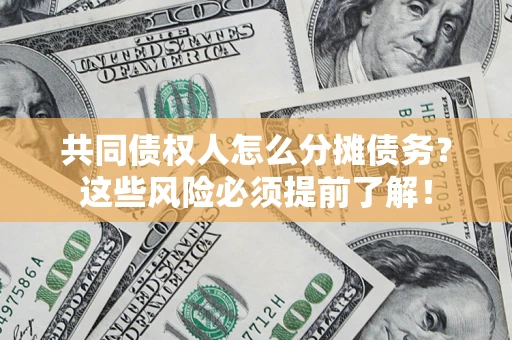 济南共同债权人怎么分摊债务？这些风险必须提前了解！