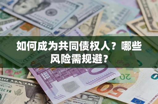 济南如何成为共同债权人？哪些风险需规避？