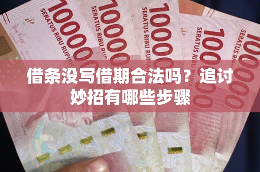 济南借条没写借期合法吗？追讨妙招有哪些步骤